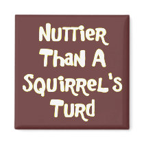 Nuttier Than A Squirrel's Turd Gifts and Apparel magnets