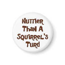 Nuttier Than A Squirrel's Turd Gifts and Apparel magnets