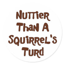 Nuttier Than A Squirrel's Turd Gifts and Apparel stickers