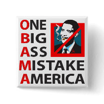 O.B.A.M.A. -- Obama: One Big Ass Mistake America buttons by JustRightWing O.B.A.M.A. -- Obama: One Big Ass Mistake America buttons