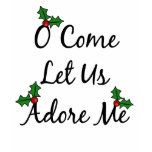 O Come Let Us Adore Me t-shirt O Come Let Us Adore Me t-shirt
