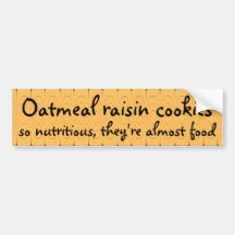 Oatmeal raisin cookies so nutritious ... bumper sticker