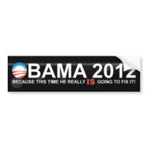 Obama - 2012 - Because this time he'll fix it! Bumper Sticker