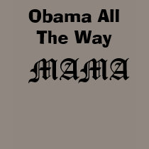 Obama All The Way, MAMA T-shirt by musicisourhigh Obama All The Way, MAMA T-shirt