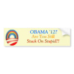 Obama? Are You Still Stuck on Stupid?! Bumper Stickers