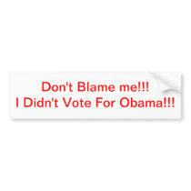 OBAMA BUMPER STICKER: DON'T BLAME ME''!!!