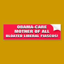 OBAMA-CARE MOTHER OF ALL LIBERAL FIASCOS! bumper stickers