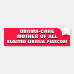 OBAMA-CARE MOTHER OF ALL LIBERAL FIASCOS! BUMPER STICKERS