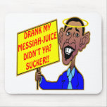 Obama: Drank My Messiah-Juice Didn't Ya? Sucker!! Mousepads