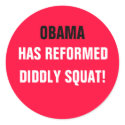 OBAMA HAS REFORMED DIDDLY SQUAT! stickers by Go_Buckeyes OBAMA HAS REFORMED DIDDLY SQUAT! stickers