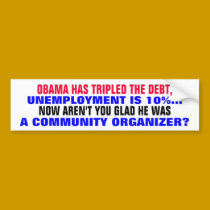 OBAMA HAS TRIPLED THE DEBT, UNEMPLOYMENT IS 10%! bumper stickers