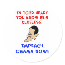obama in your heart you know he's clueless impeach stickers by rexfmay obama in your heart you know he's clueless impeach stickers