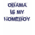 OBAMA IS MY HOMEBOY t-shirts