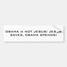 OBAMA is NOT JESUS! JESUS SAVES, OBAMA SPENDS! Bumper Sticker
