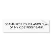 OBAMA KEEP YOUR HANDS OUT OF MY KIDS' PIGGY BANK bumper stickers