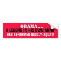 OBAMA Legend in his OWN MIND Reformed DIDDLY-SQUAT bumper stickers