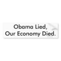 Obama Lied, Our Economy Died., © 2009 Dogmatic ... bumper stickers by DogmaticSuperstar Obama Lied, Our Economy Died., © 2009 Dogmatic ... bumper stickers