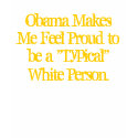 Obama Makes Me Feel Proud to be a "Typical" Whi... t-shirts by jenniekurono Obama Makes Me Feel Proud to be a "Typical" Whi... t-shirts