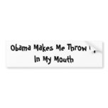 Obama Makes Me Throw Up In My Mouth Bumper Stickers