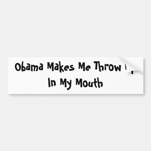 Obama Makes Me Throw Up In My Mouth Car Bumper Sticker Zazzle