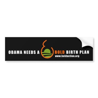 Obama needs a BOLD birth plan BUMPERSTICKER Bumper Stickers by BOLDaction