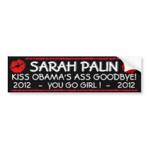 OBAMA - SARAH PALIN - KISS OBAMA'S ASS GOODBYE! bumper stickers