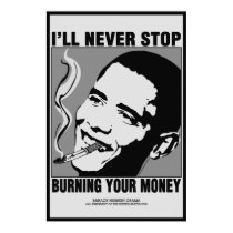 Obama Saying: I'll Never Stop Burning Your Money posters by JustRightWing Obama Saying: I'll Never Stop Burning Your Money posters
