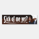 Obama: Sick of Me Yet? Bumper Sticker