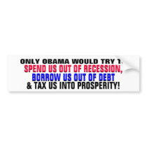 OBAMA SPENDING BORROWING & TAXING INTO PROSPERITY? BUMPER STICKERS