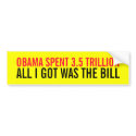 OBAMA SPENT 3.5 TRILLION ALL I GOT WAS THE BILL bumper stickers