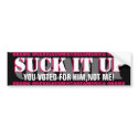 OBAMA-"SUCK IT UP" YOU VOTED FOR HIM,NOT ME ! bumper stickers