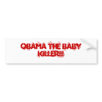 OBAMA THE BABY KILLER!!! bumper stickers