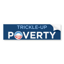 Obama Trickle-Up Poverty bumper stickers by obamasoundoff Obama Trickle-Up Poverty bumper stickers