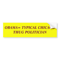 OBAMA= TYPICAL CHICAGOTHUG POLITICIAN - Customized Bumper Sticker
