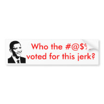 OBAMA  Who the #@$%voted for this jerk? bumper stickers