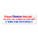 Obama yes i'm stupid bumper stickers