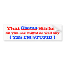 Obama yes i'm stupid bumper stickers