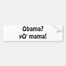 Obama?yO' mama! Bumper Sticker