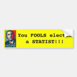 Obama -- you fools elected Statist Bumper Stickers