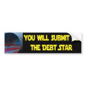 Obama - You will submit to the Debt Star bumper stickers by patrioticdissent Obama - You will submit to the Debt Star bumper stickers