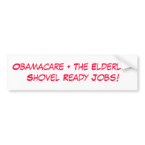 Obamacare + The Elderly =Shovel Ready Jobs! bumper stickers