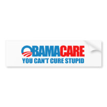 Obamacare - You can't cure stupid bumper stickers by obamanation Obamacare - You can't cure stupid bumper stickers