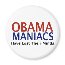 Obamamaniacs Have Lost Their Minds magnets