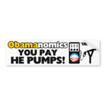 Obamanomics: You Pay, He Pumps! Bumper Sticker