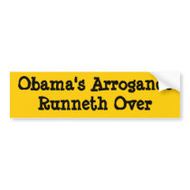 Obama's Arrogance Runneth Over bumper stickers