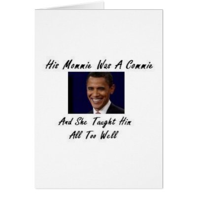 OBAMAS MOMMIE WAS A COMMIE AND SHE TAUGHT HIM ALL GREETING CARDS by obamabinladen