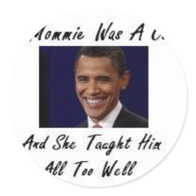 OBAMAS MOMMIE WAS A COMMIE AND SHE TAUGHT HIM ALL STICKER by obamabinladen