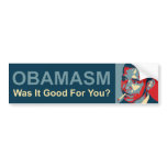 Obamasm: Was It Good For You? Bumper Stickers