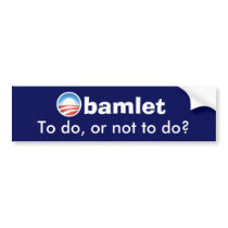 Obamlet - to do, or not to do? bumper sticker