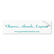 "Observe...Absorb...Express" bumper stickers by pobrien "Observe...Absorb...Express" bumper stickers